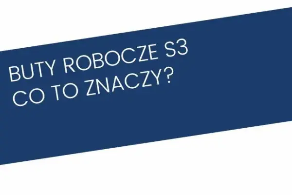 Buty S3 co to znaczy? Kluczowe cechy i zastosowanie w pracy